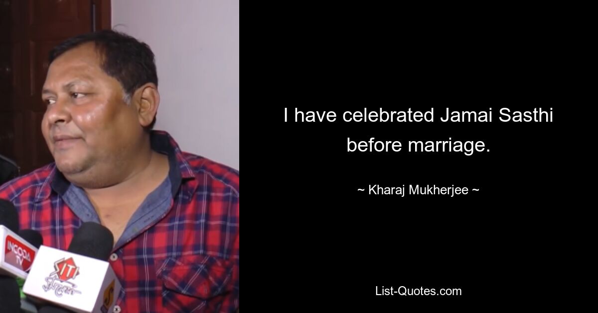 I have celebrated Jamai Sasthi before marriage. — © Kharaj Mukherjee