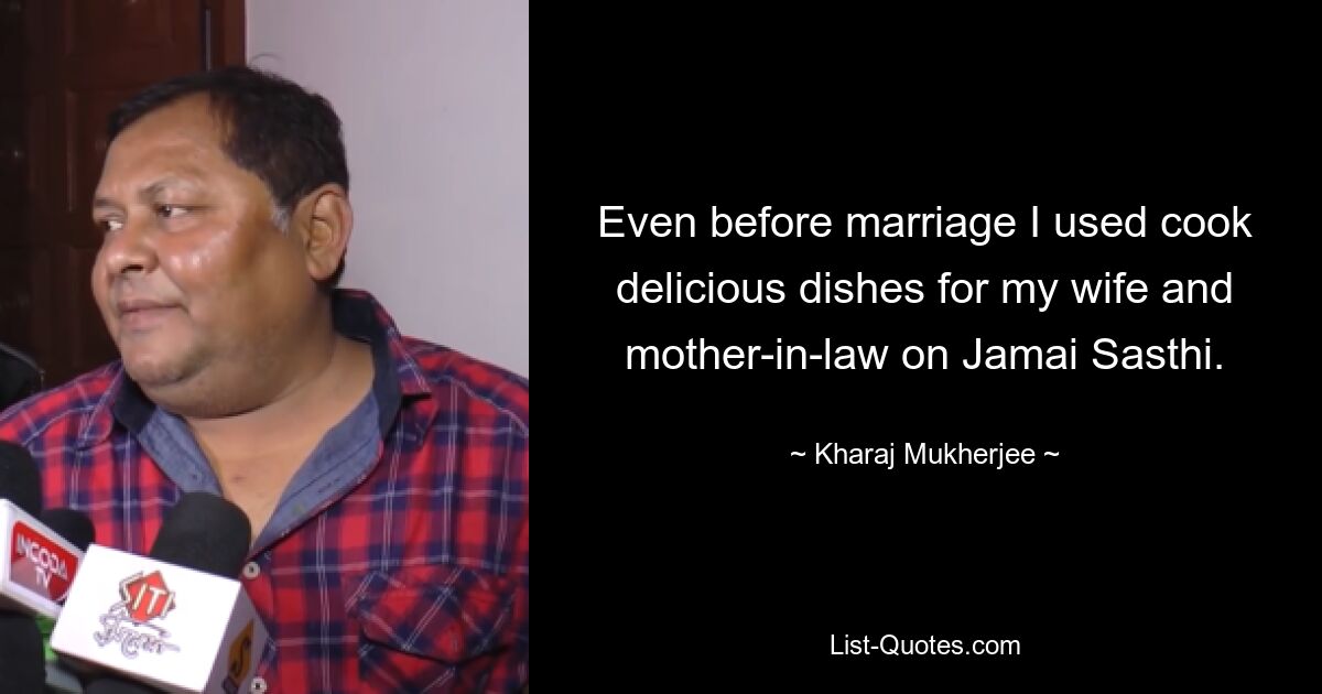 Even before marriage I used cook delicious dishes for my wife and mother-in-law on Jamai Sasthi. — © Kharaj Mukherjee