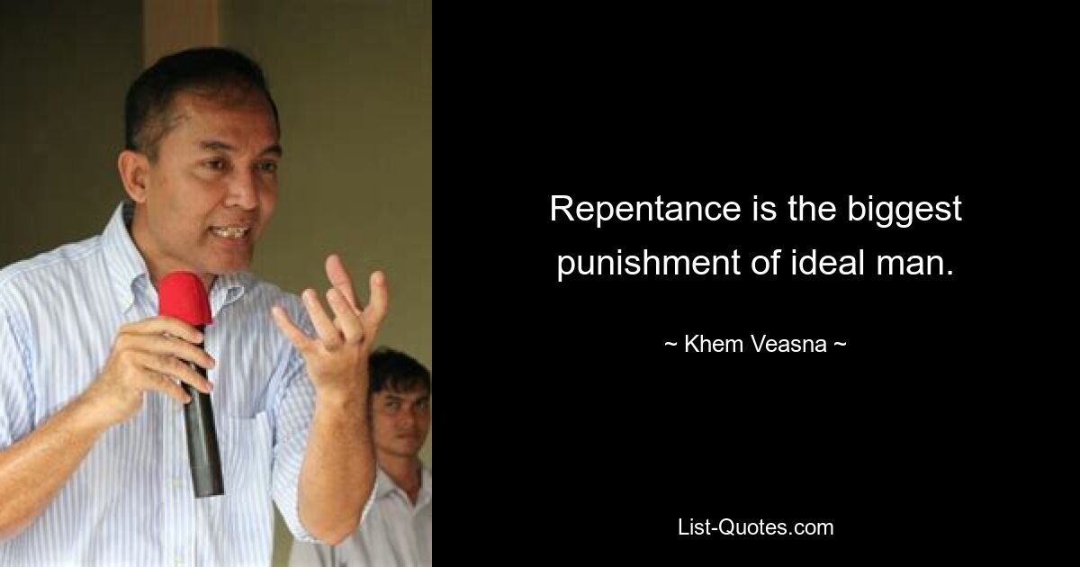 Repentance is the biggest punishment of ideal man. — © Khem Veasna