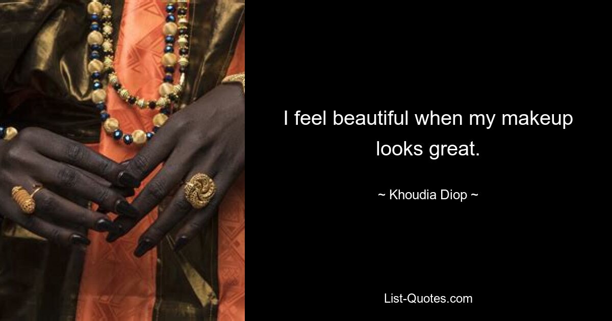 I feel beautiful when my makeup looks great. — © Khoudia Diop