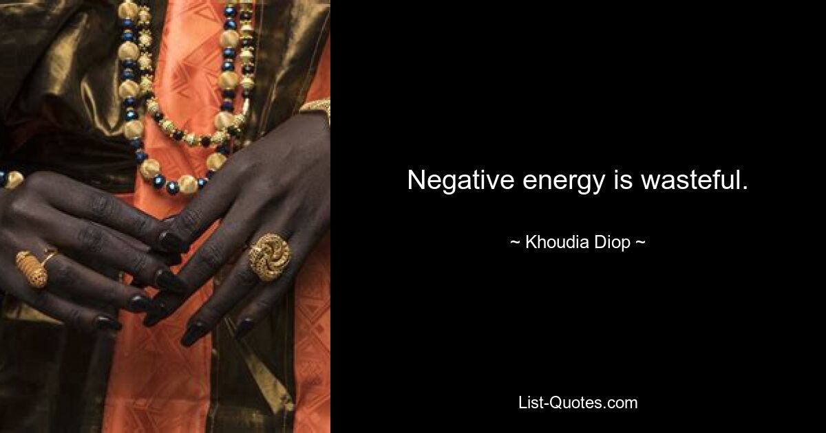 Negative energy is wasteful. — © Khoudia Diop