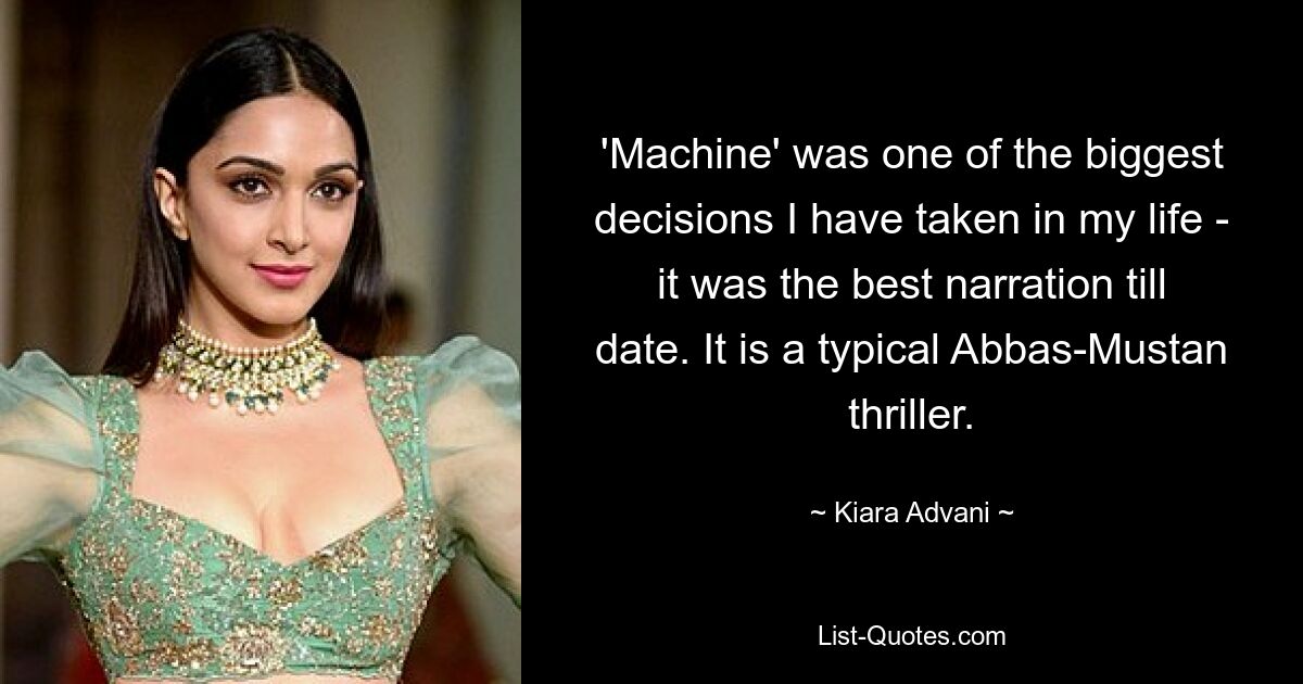 'Machine' was one of the biggest decisions I have taken in my life - it was the best narration till date. It is a typical Abbas-Mustan thriller. — © Kiara Advani