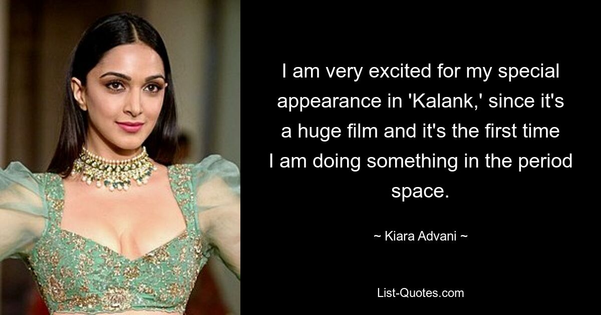 I am very excited for my special appearance in 'Kalank,' since it's a huge film and it's the first time I am doing something in the period space. — © Kiara Advani