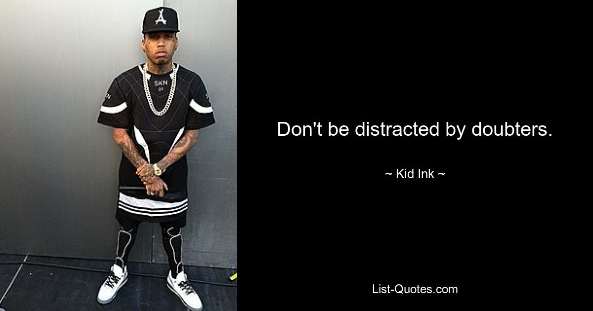 Don't be distracted by doubters. — © Kid Ink