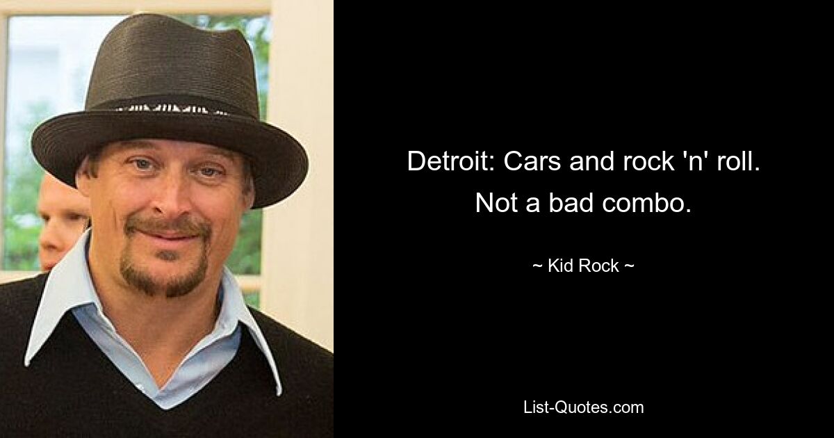 Detroit: Cars and rock 'n' roll. Not a bad combo. — © Kid Rock