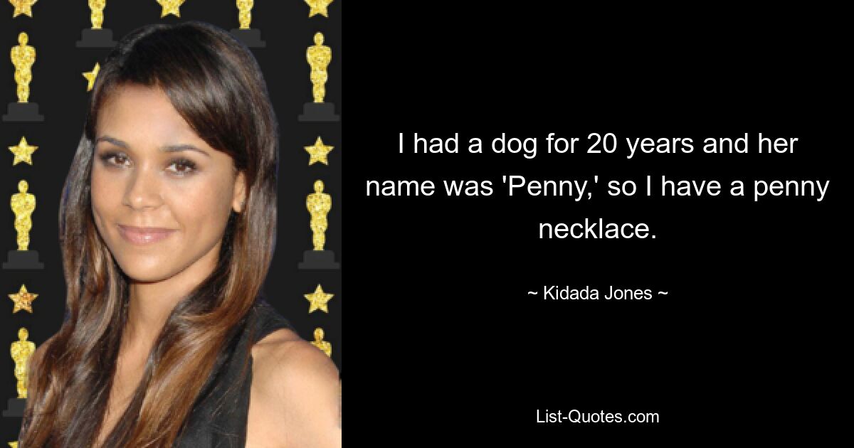 I had a dog for 20 years and her name was 'Penny,' so I have a penny necklace. — © Kidada Jones