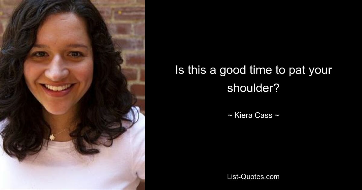 Is this a good time to pat your shoulder? — © Kiera Cass