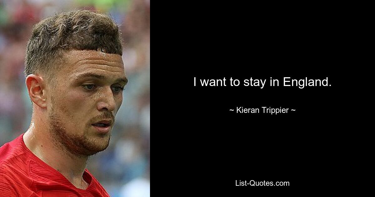 I want to stay in England. — © Kieran Trippier