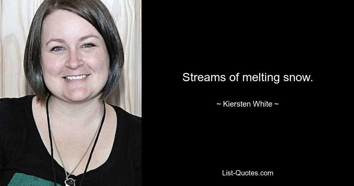 Streams of melting snow. — © Kiersten White