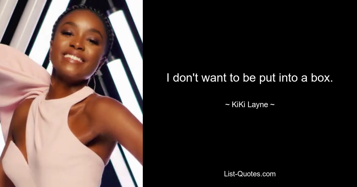 I don't want to be put into a box. — © KiKi Layne