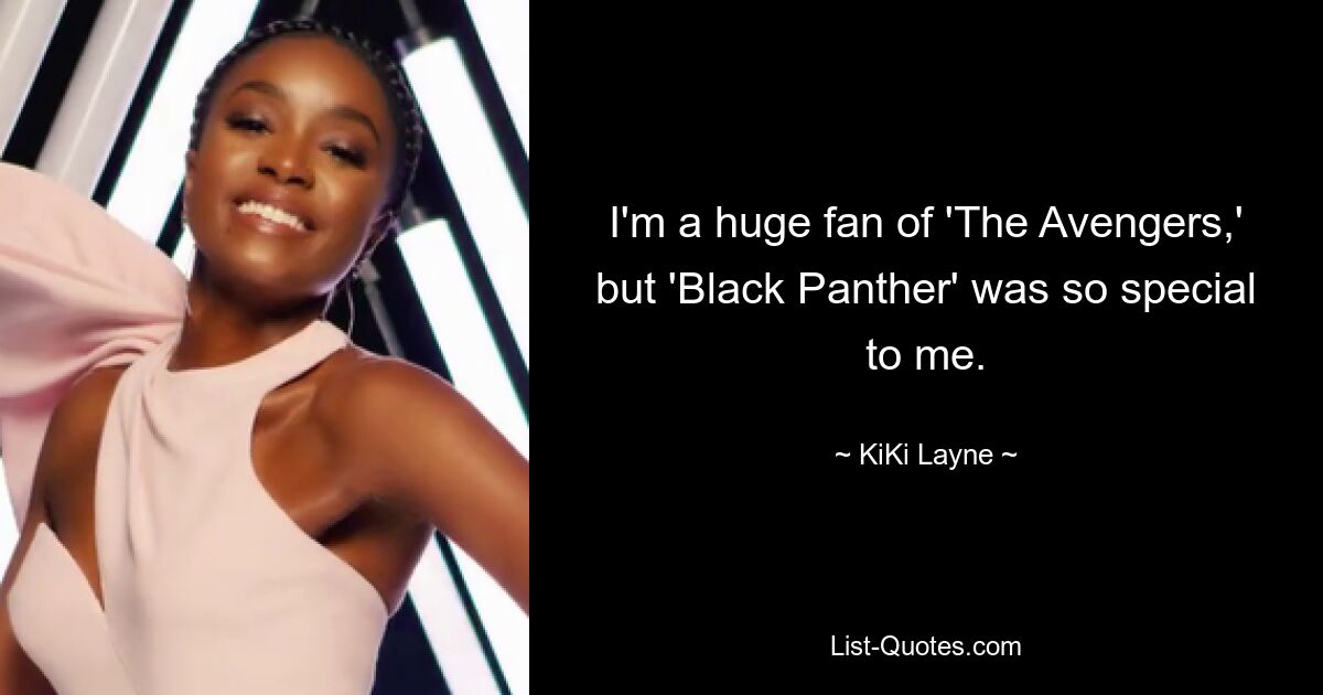 I'm a huge fan of 'The Avengers,' but 'Black Panther' was so special to me. — © KiKi Layne