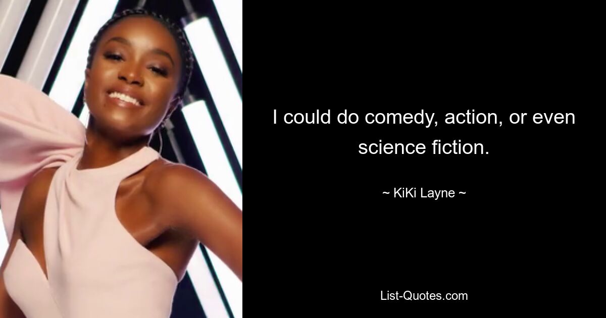 Ich könnte Comedy, Action oder sogar Science-Fiction machen. — © KiKi Layne