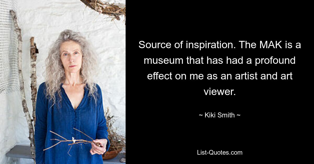 Source of inspiration. The MAK is a museum that has had a profound effect on me as an artist and art viewer. — © Kiki Smith