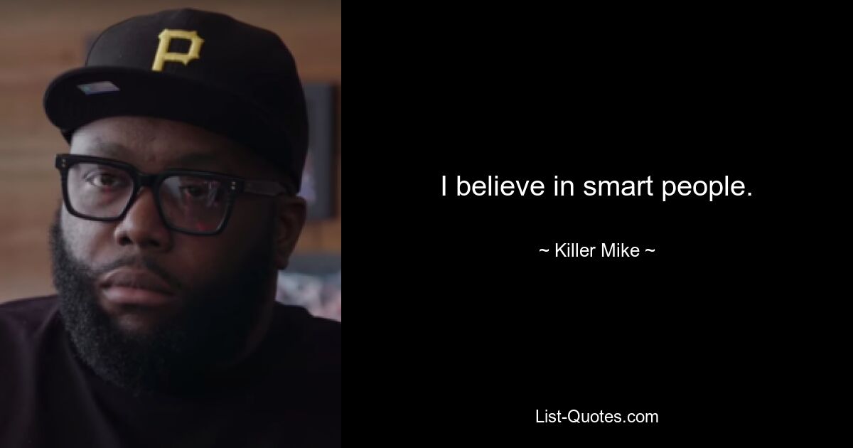 I believe in smart people. — © Killer Mike