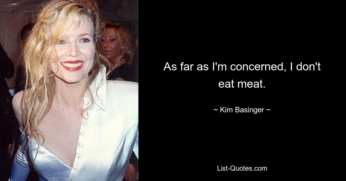 Was mich betrifft, esse ich kein Fleisch. — © Kim Basinger