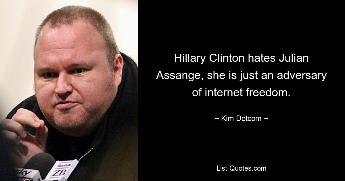 Hillary Clinton hasst Julian Assange, sie ist nur eine Gegnerin der Internetfreiheit. — © Kim Dotcom