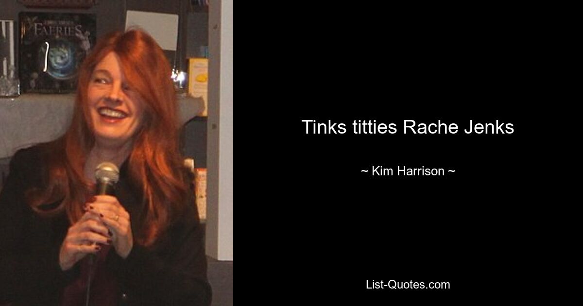 Tinks titties Rache Jenks — © Kim Harrison