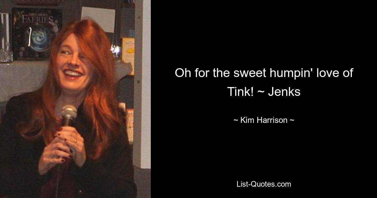 Oh for the sweet humpin' love of Tink! ~ Jenks — © Kim Harrison