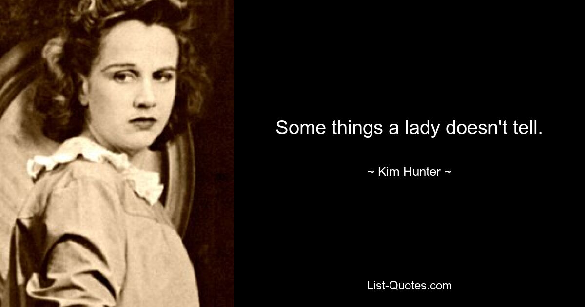 Some things a lady doesn't tell. — © Kim Hunter