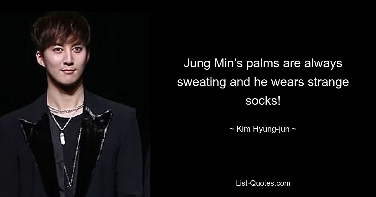 Jung Min’s palms are always sweating and he wears strange socks! — © Kim Hyung-jun