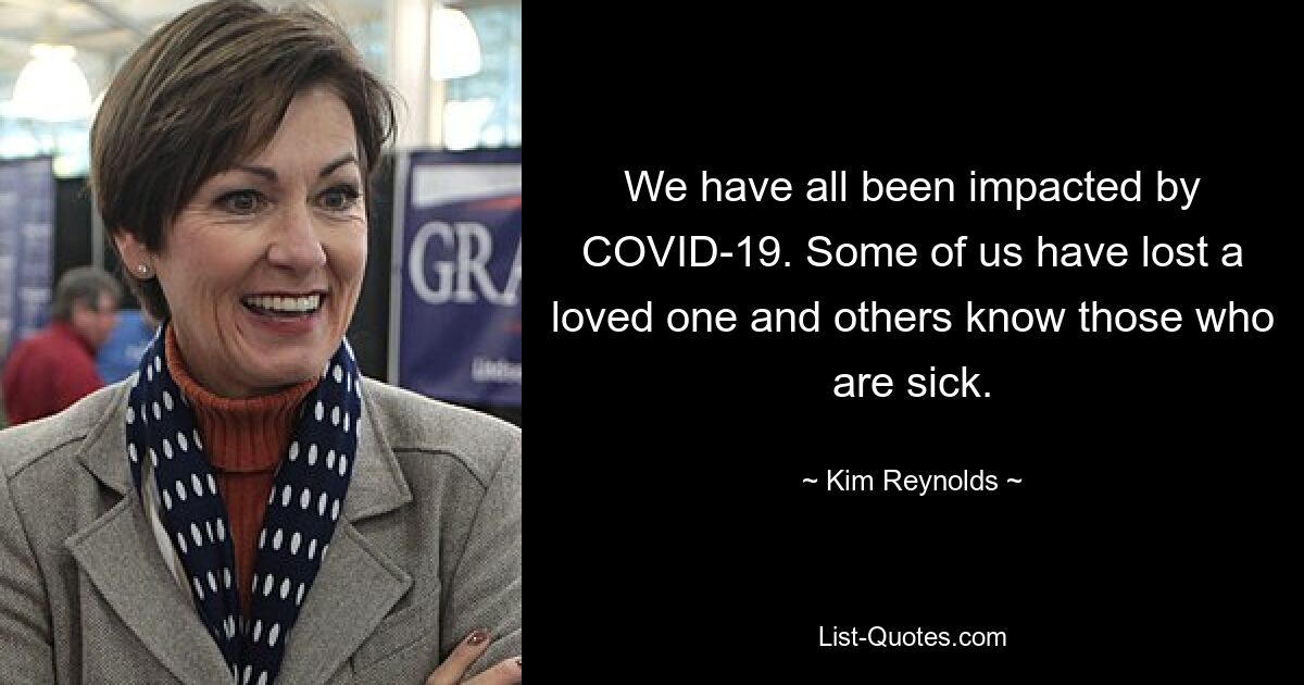 We have all been impacted by COVID-19. Some of us have lost a loved one and others know those who are sick. — © Kim Reynolds