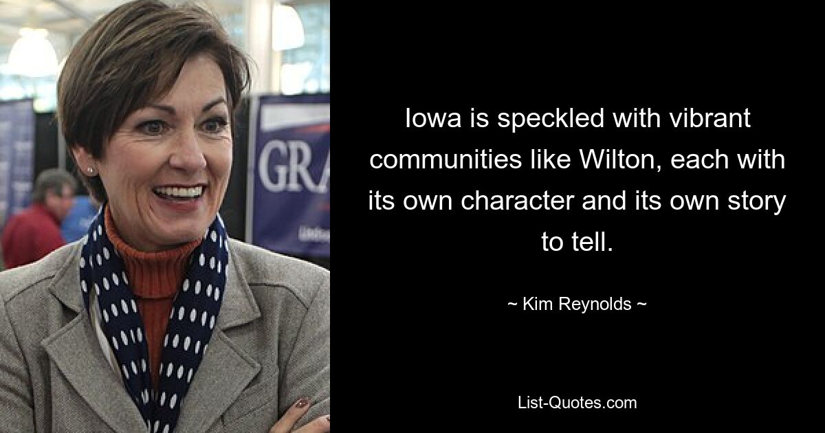 Iowa is speckled with vibrant communities like Wilton, each with its own character and its own story to tell. — © Kim Reynolds