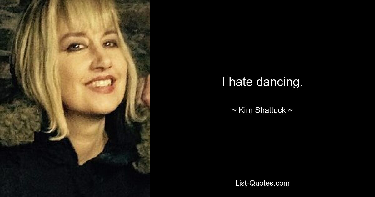 I hate dancing. — © Kim Shattuck