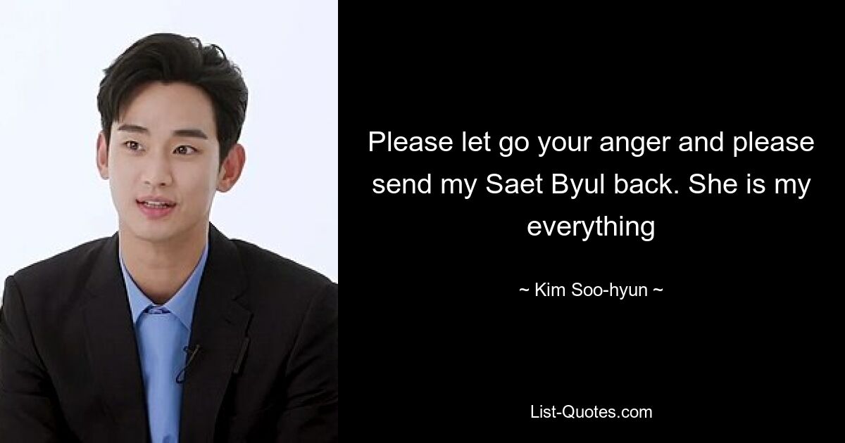 Please let go your anger and please send my Saet Byul back. She is my everything — © Kim Soo-hyun