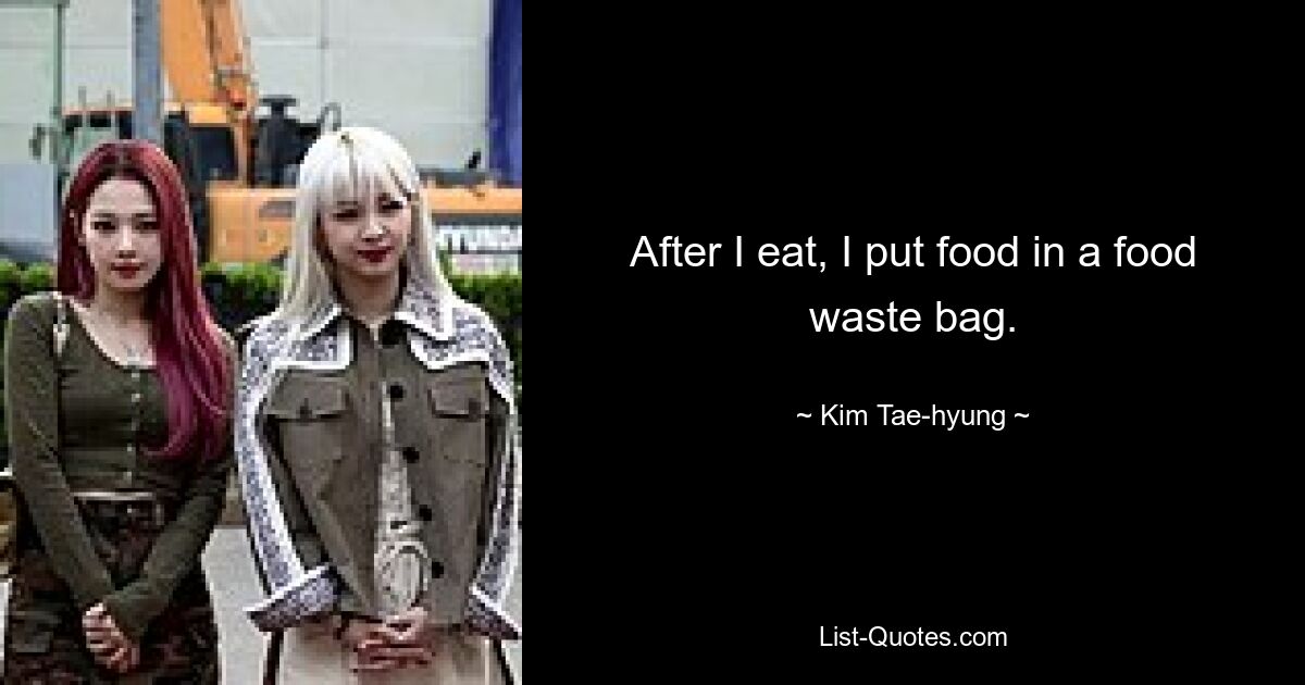 After I eat, I put food in a food waste bag. — © Kim Tae-hyung