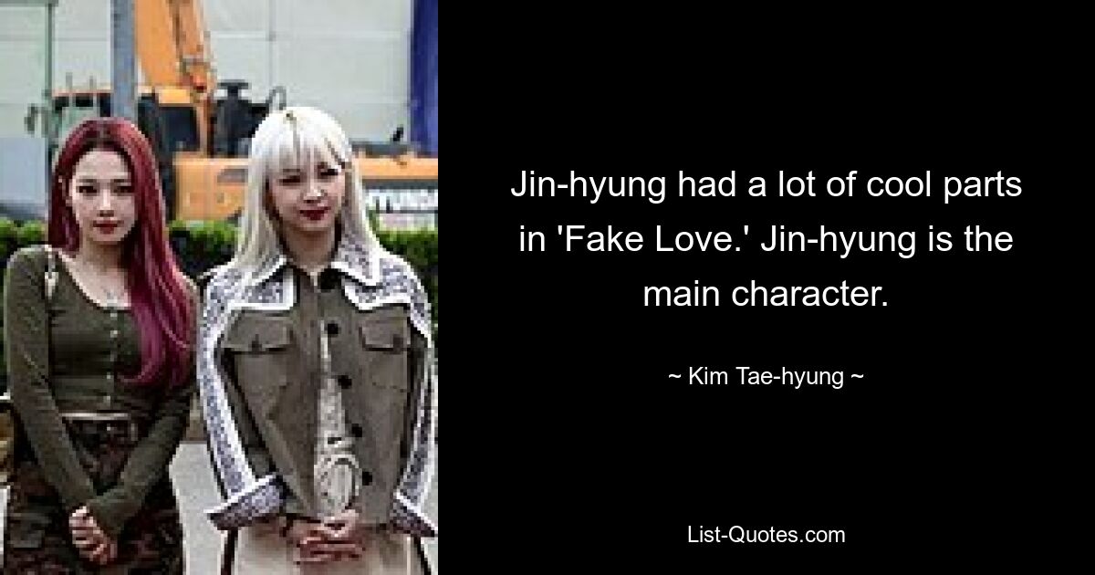 Jin-hyung had a lot of cool parts in 'Fake Love.' Jin-hyung is the main character. — © Kim Tae-hyung