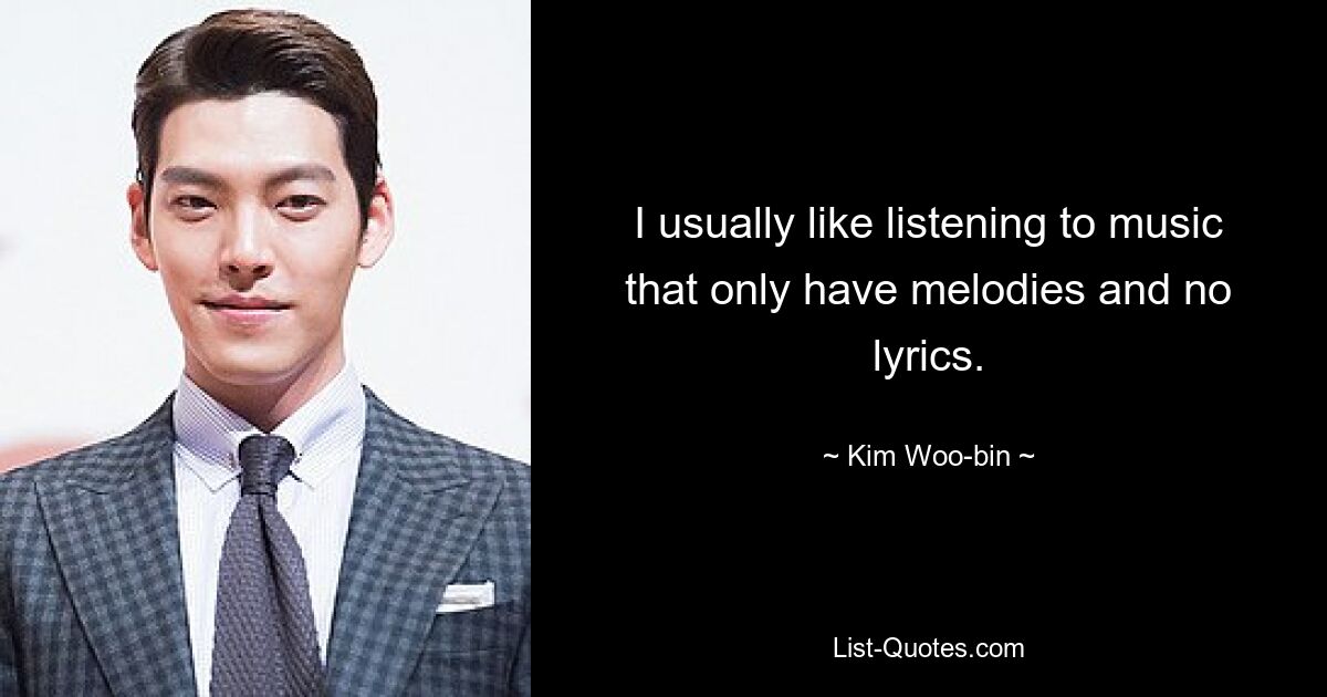 Normalerweise höre ich gerne Musik, die nur Melodien und keine Texte hat. — © Kim Woo-bin 