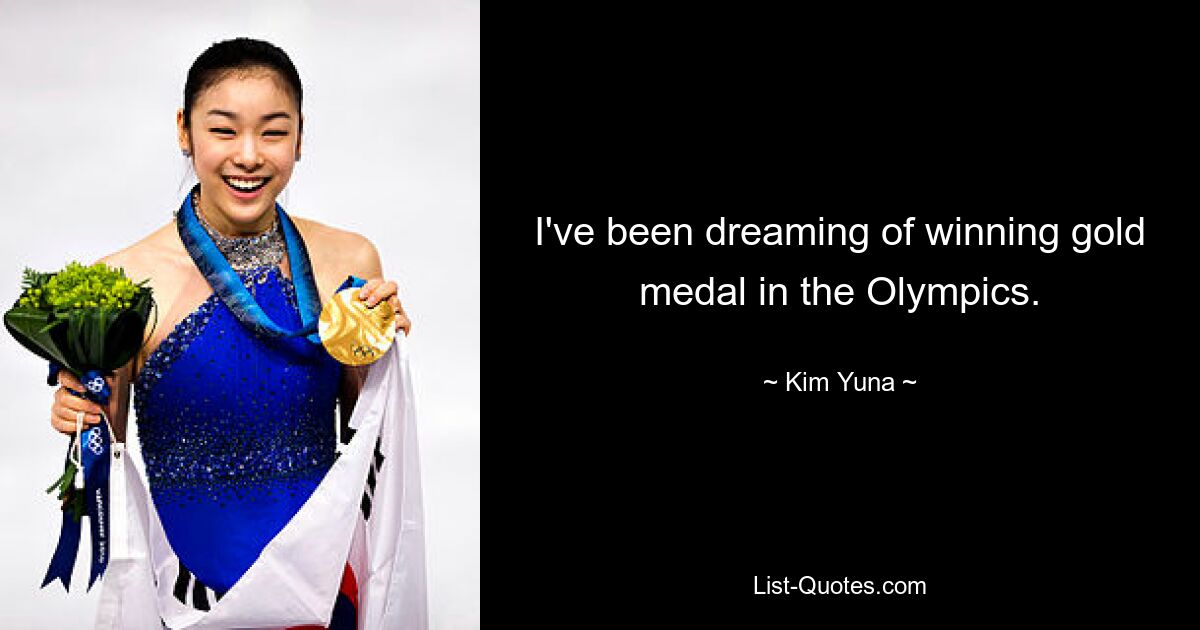 I've been dreaming of winning gold medal in the Olympics. — © Kim Yuna