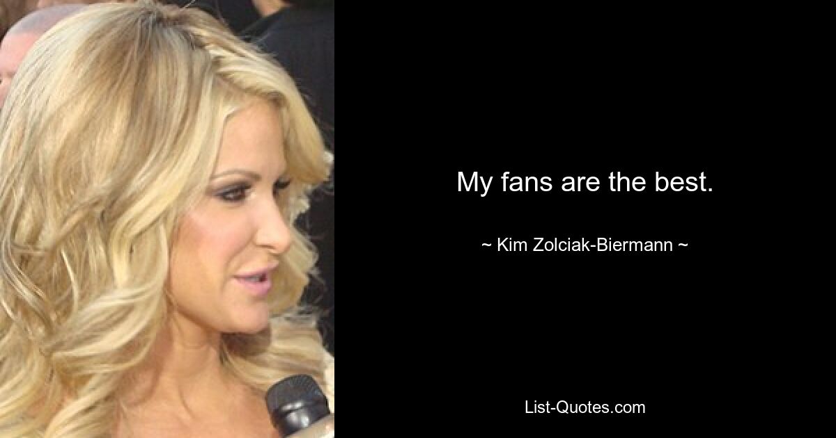 My fans are the best. — © Kim Zolciak-Biermann