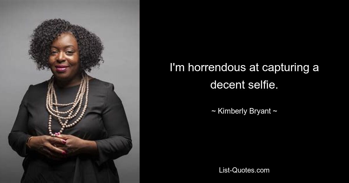 I'm horrendous at capturing a decent selfie. — © Kimberly Bryant