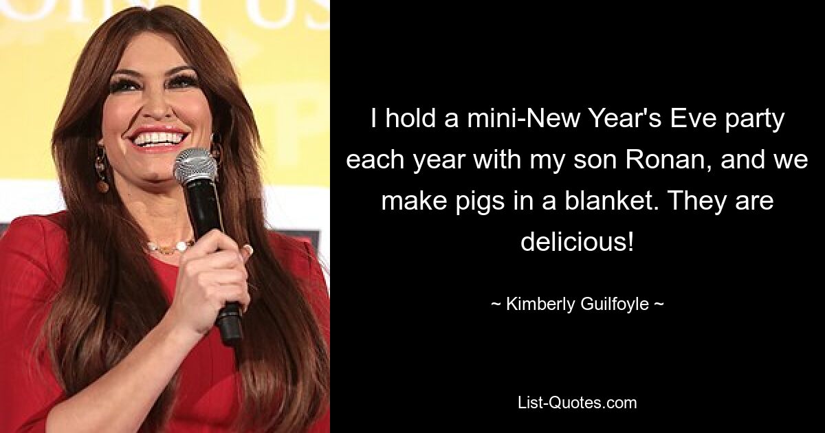 I hold a mini-New Year's Eve party each year with my son Ronan, and we make pigs in a blanket. They are delicious! — © Kimberly Guilfoyle