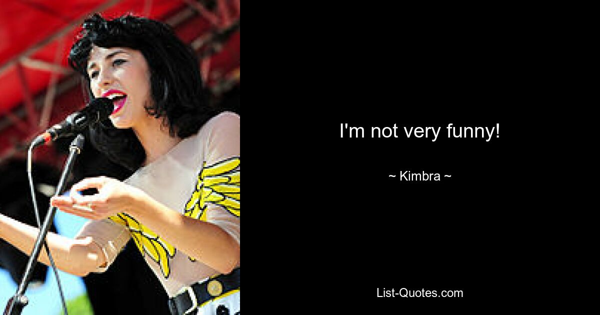 I'm not very funny! — © Kimbra