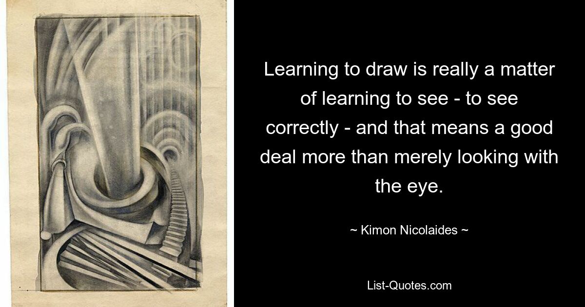 Научиться рисовать — значит научиться видеть, правильно видеть, а это значит гораздо больше, чем просто смотреть глазами. — © Кимон Николаидес 
