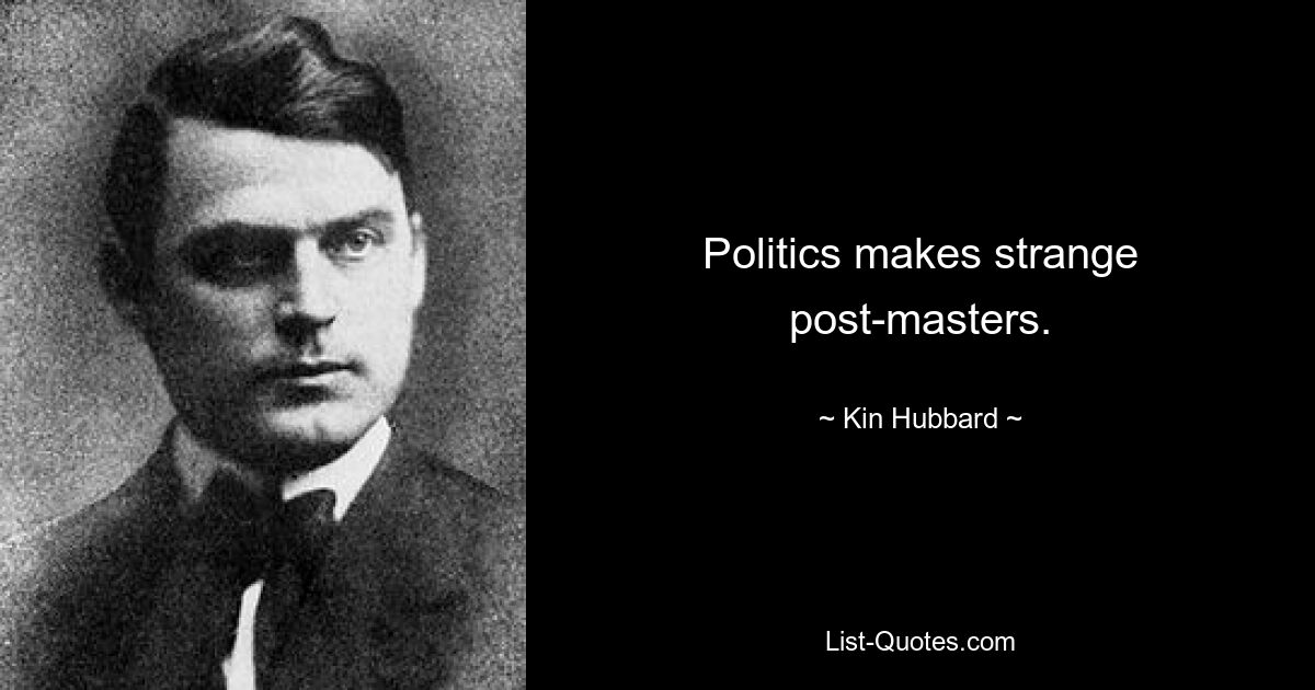 Politics makes strange post-masters. — © Kin Hubbard