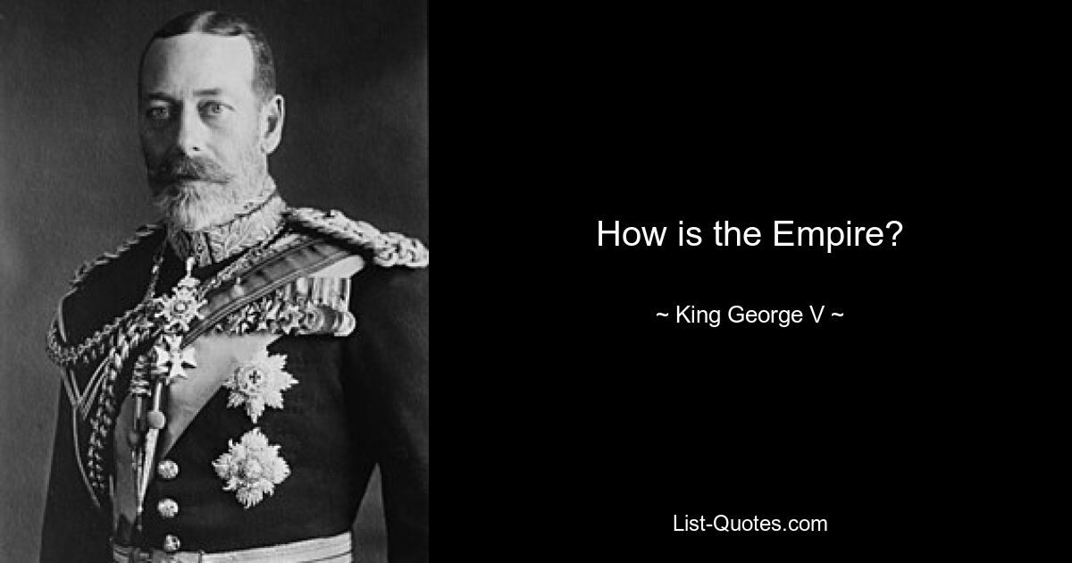 How is the Empire? — © King George V