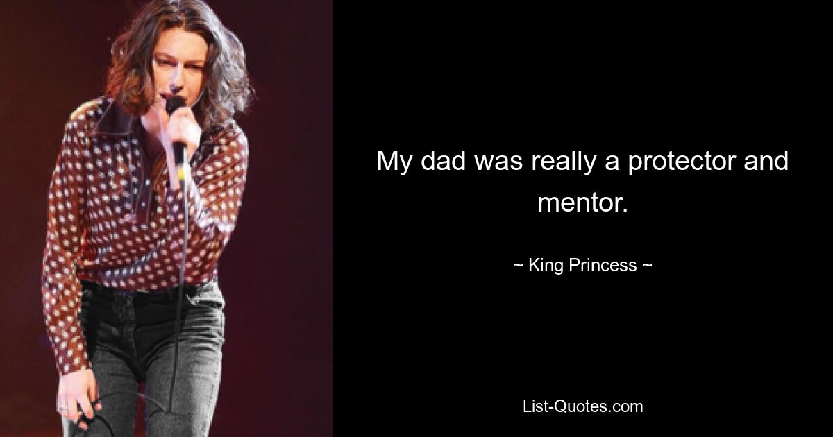 My dad was really a protector and mentor. — © King Princess