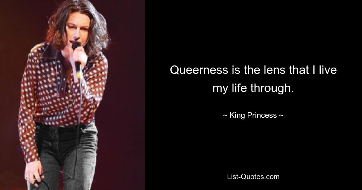 Queerness is the lens that I live my life through. — © King Princess