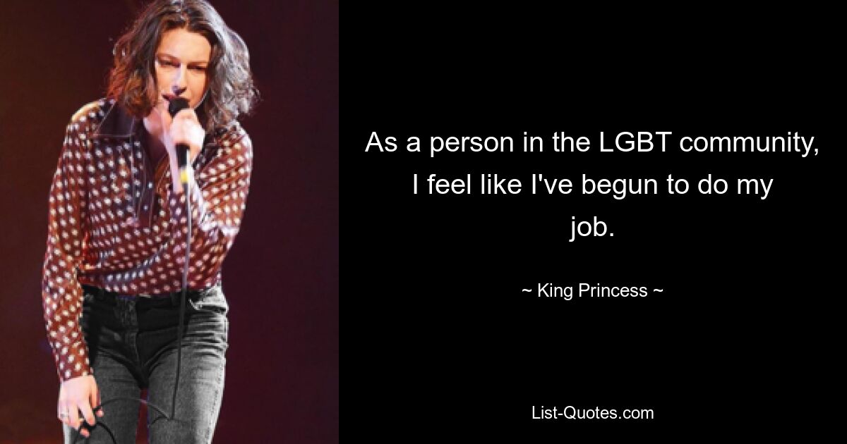 As a person in the LGBT community, I feel like I've begun to do my job. — © King Princess