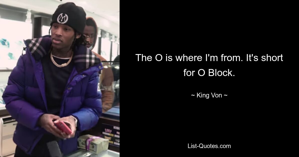 The O is where I'm from. It's short for O Block. — © King Von