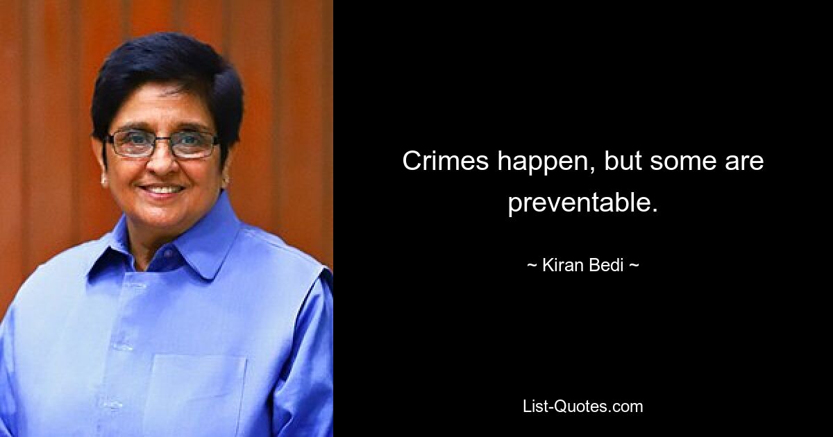 Crimes happen, but some are preventable. — © Kiran Bedi