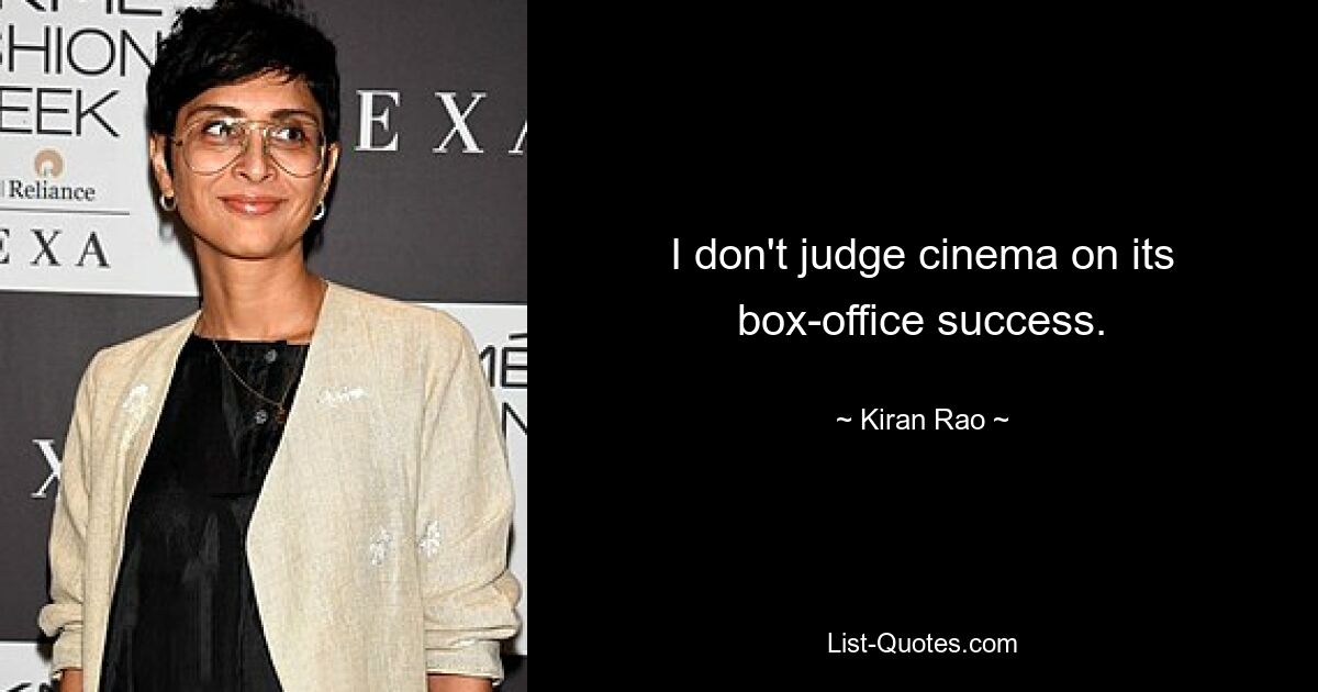 I don't judge cinema on its box-office success. — © Kiran Rao