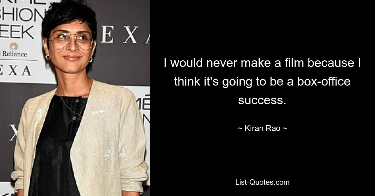 I would never make a film because I think it's going to be a box-office success. — © Kiran Rao