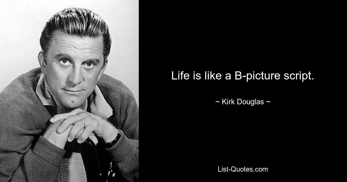 Life is like a B-picture script. — © Kirk Douglas