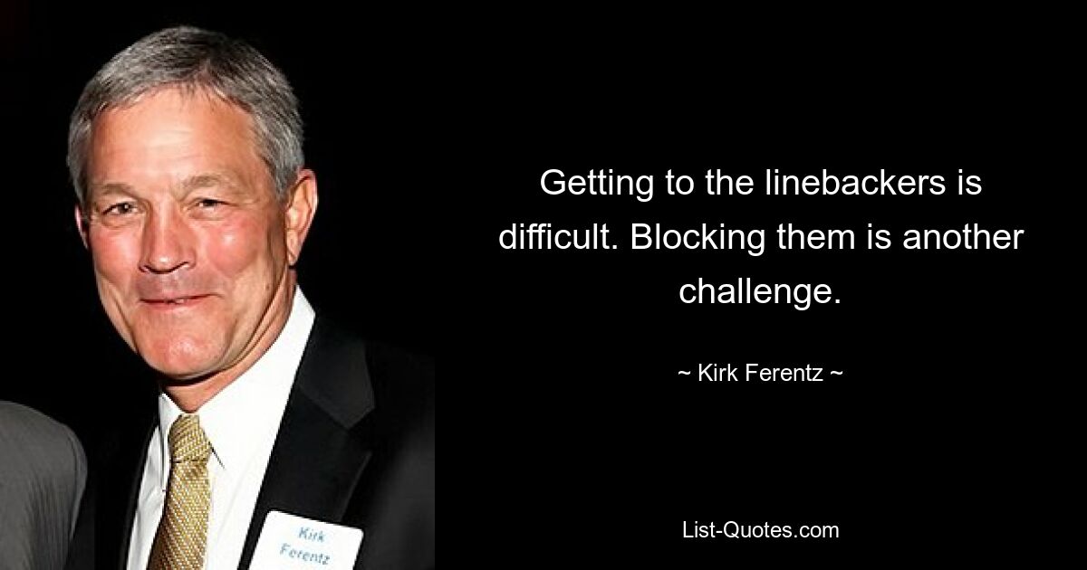 Getting to the linebackers is difficult. Blocking them is another challenge. — © Kirk Ferentz