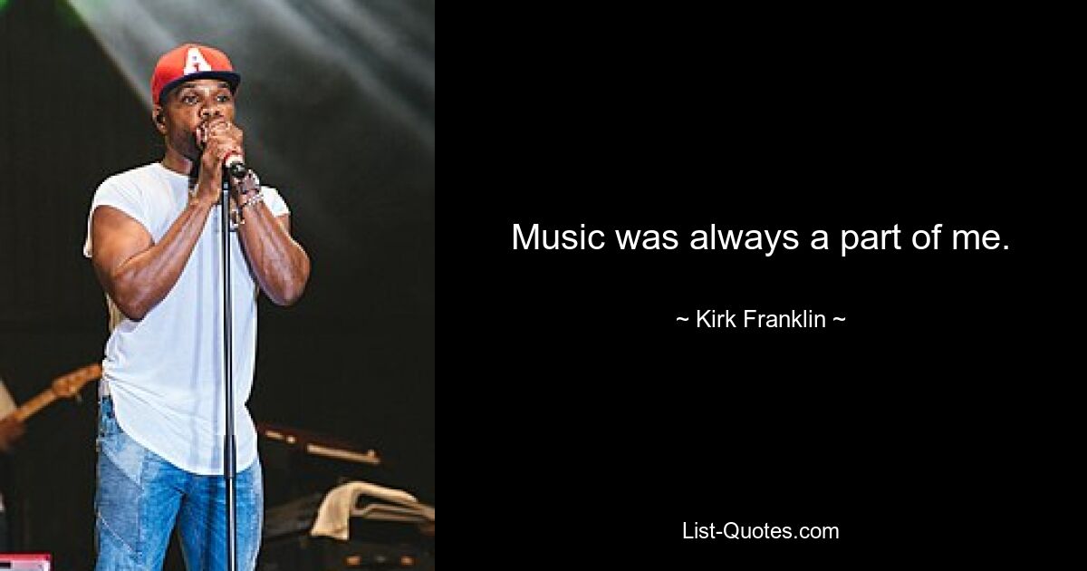 Music was always a part of me. — © Kirk Franklin