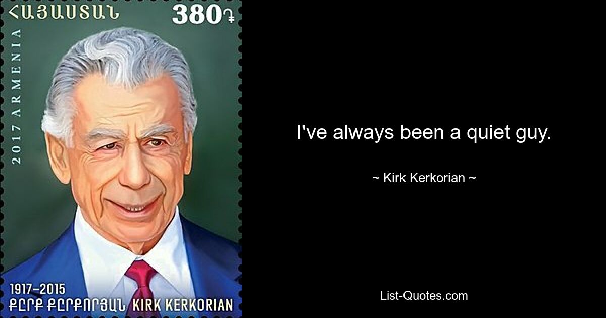 I've always been a quiet guy. — © Kirk Kerkorian